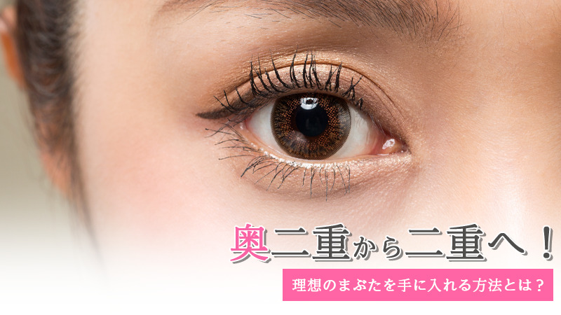 奥二重から二重へ！理想のまぶたを手に入れる方法とは？